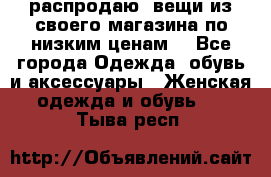 распродаю  вещи из своего магазина по низким ценам  - Все города Одежда, обувь и аксессуары » Женская одежда и обувь   . Тыва респ.